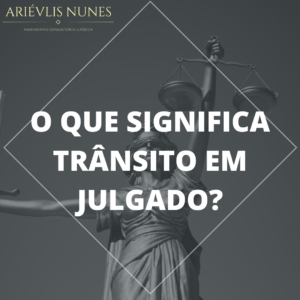 Leia mais sobre o artigo O que significa Trânsito em Julgado