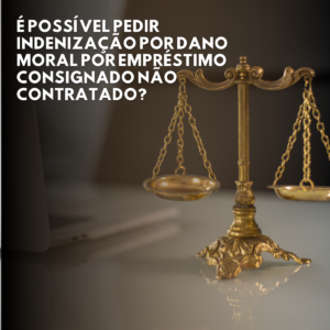 Leia mais sobre o artigo É POSSÍVEL PEDIR INDENIZAÇÃO POR DANO MORAL POR EMPRÉSTIMO CONSIGNADO NÃO CONTRATADO?